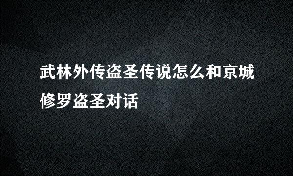 武林外传盗圣传说怎么和京城修罗盗圣对话