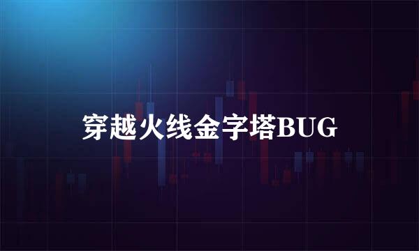 穿越火线金字塔BUG