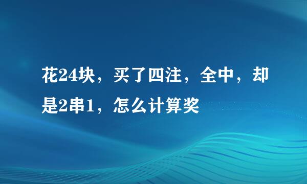 花24块，买了四注，全中，却是2串1，怎么计算奖