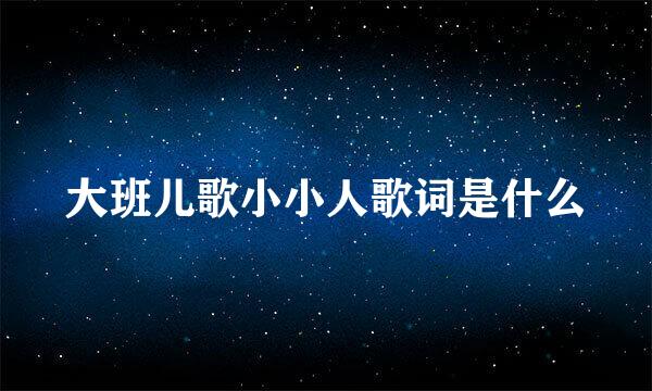 大班儿歌小小人歌词是什么