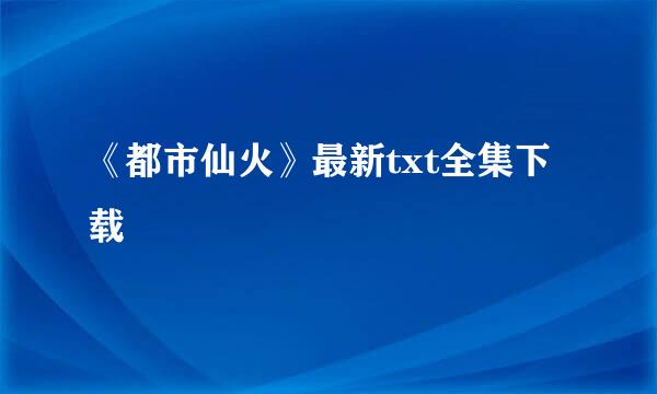 《都市仙火》最新txt全集下载