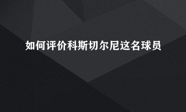 如何评价科斯切尔尼这名球员