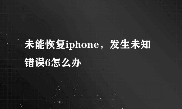 未能恢复iphone，发生未知错误6怎么办