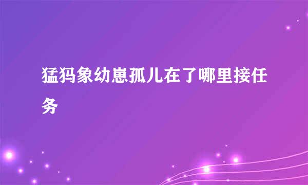 猛犸象幼崽孤儿在了哪里接任务