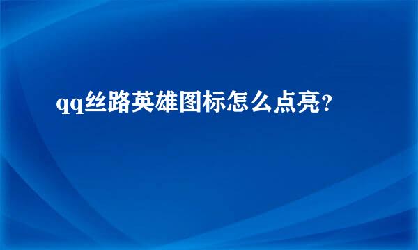 qq丝路英雄图标怎么点亮？