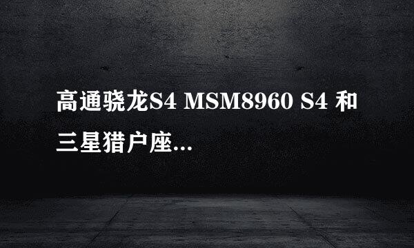 高通骁龙S4 MSM8960 S4 和 三星猎户座4210 哪个强