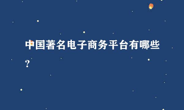 中国著名电子商务平台有哪些？