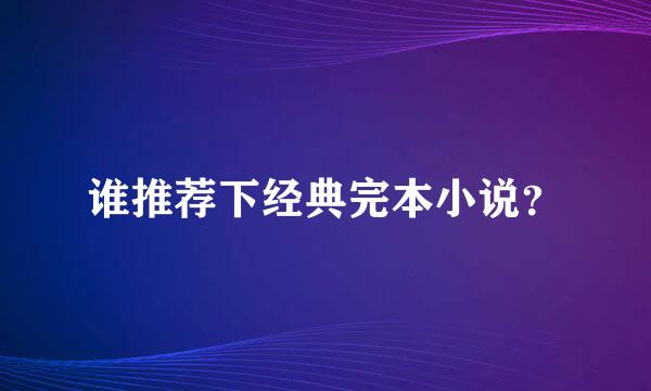 谁推荐下经典完本小说？