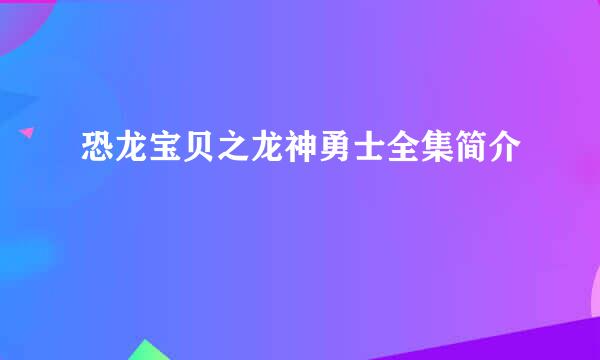 恐龙宝贝之龙神勇士全集简介