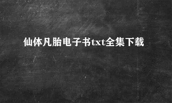 仙体凡胎电子书txt全集下载