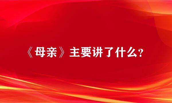 《母亲》主要讲了什么？