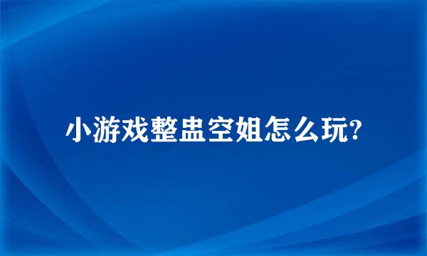 小游戏整盅空姐怎么玩?