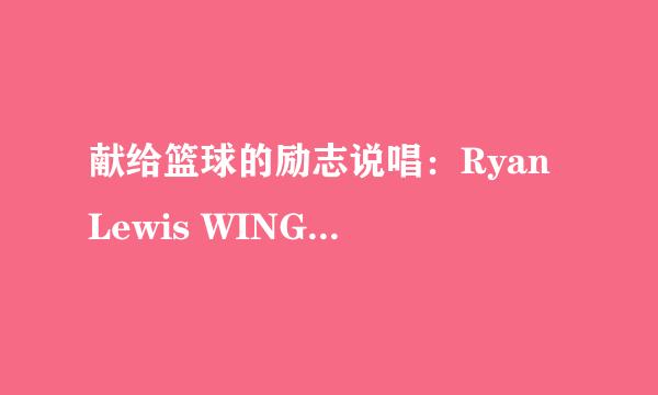 献给篮球的励志说唱：Ryan Lewis WINGS 歌词。英语汉语都要。