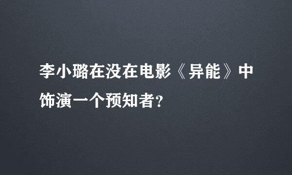 李小璐在没在电影《异能》中饰演一个预知者？