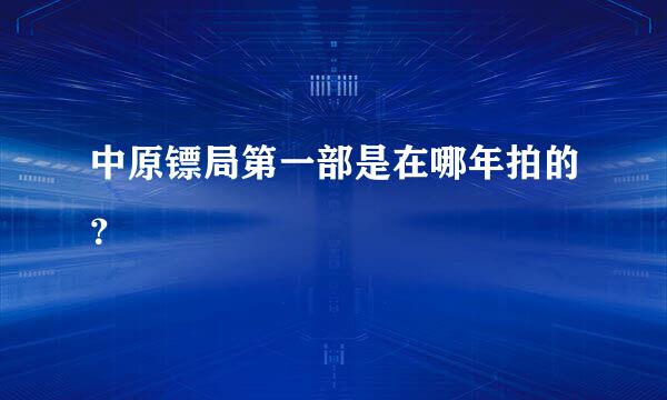 中原镖局第一部是在哪年拍的？