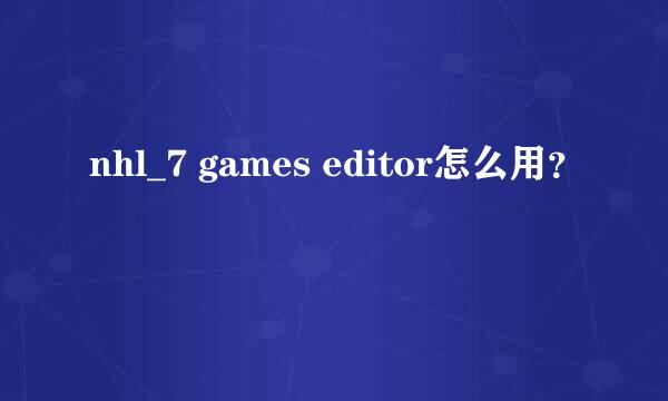 nhl_7 games editor怎么用？