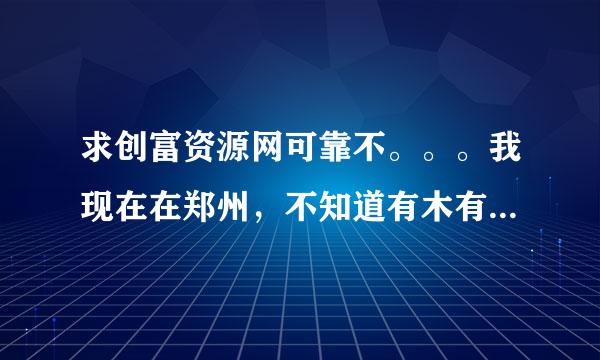 求创富资源网可靠不。。。我现在在郑州，不知道有木有河南省的分站