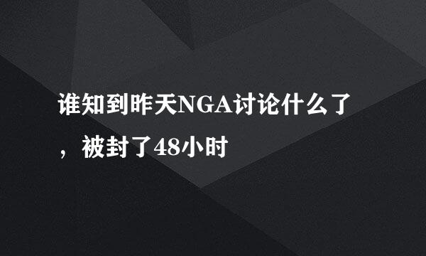 谁知到昨天NGA讨论什么了，被封了48小时