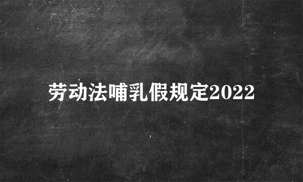 劳动法哺乳假规定2022