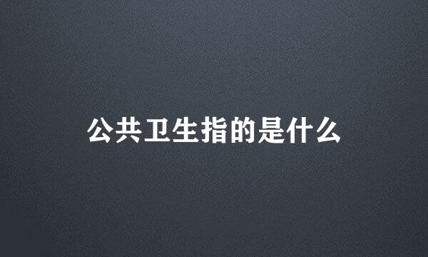 公共卫生指的是什么