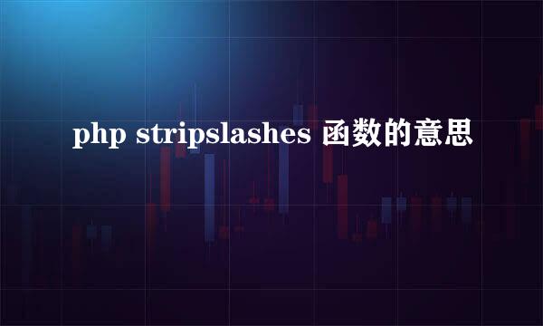 php stripslashes 函数的意思