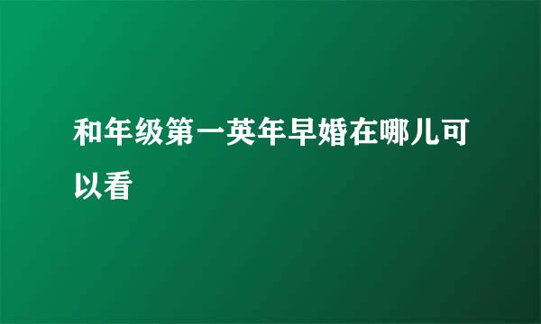 和年级第一英年早婚在哪儿可以看