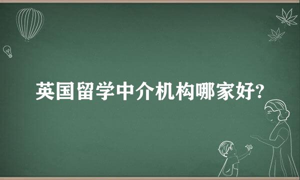 英国留学中介机构哪家好?