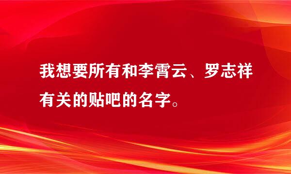 我想要所有和李霄云、罗志祥有关的贴吧的名字。