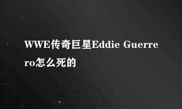 WWE传奇巨星Eddie Guerrero怎么死的