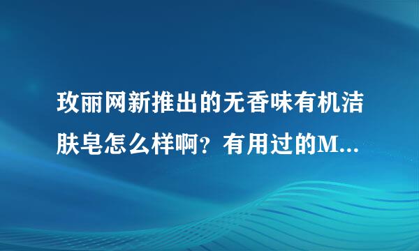 玫丽网新推出的无香味有机洁肤皂怎么样啊？有用过的MM说说效果