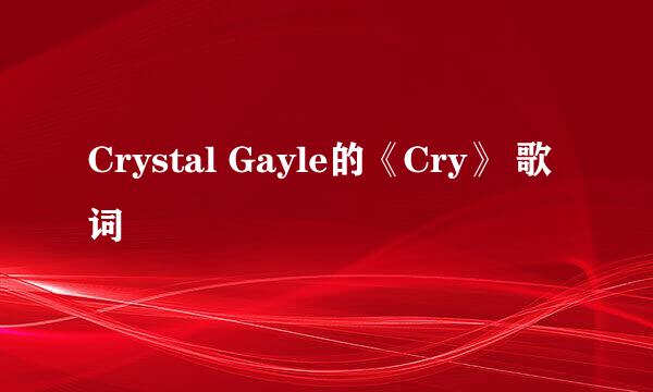 Crystal Gayle的《Cry》 歌词