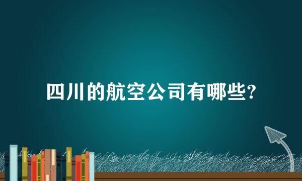 四川的航空公司有哪些?