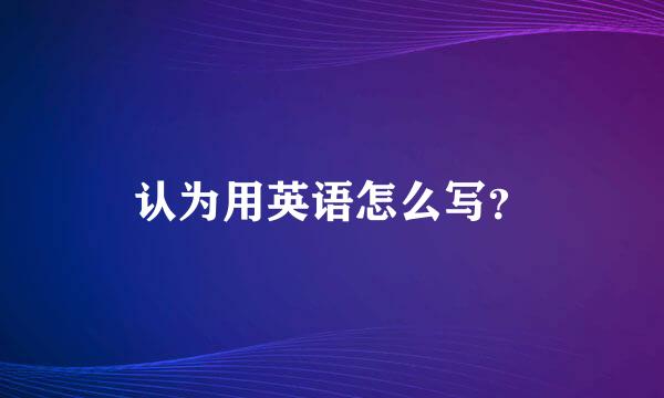 认为用英语怎么写？