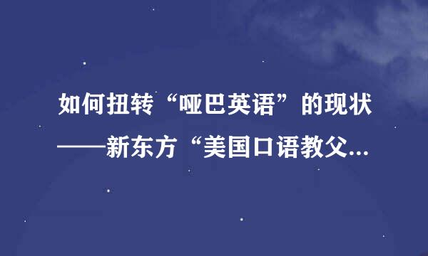 如何扭转“哑巴英语”的现状——新东方“美国口语教父”王强求解