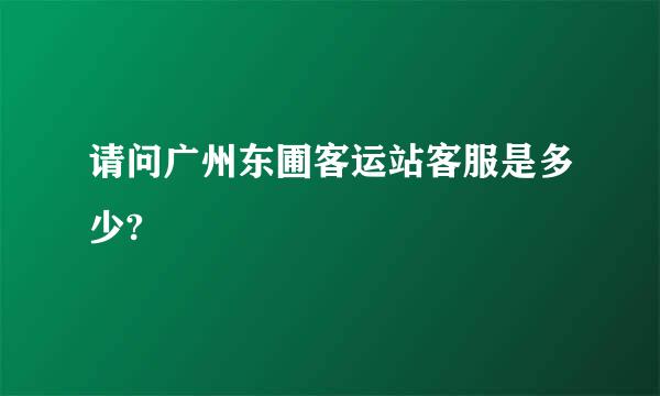 请问广州东圃客运站客服是多少?