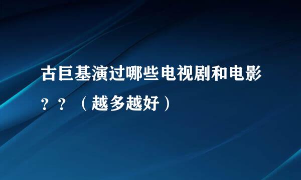 古巨基演过哪些电视剧和电影？？（越多越好）