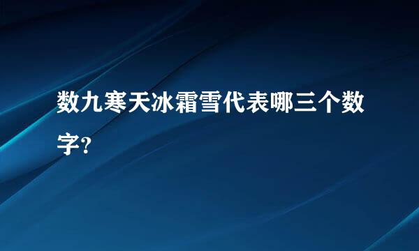 数九寒天冰霜雪代表哪三个数字？