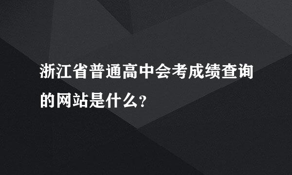 浙江省普通高中会考成绩查询的网站是什么？