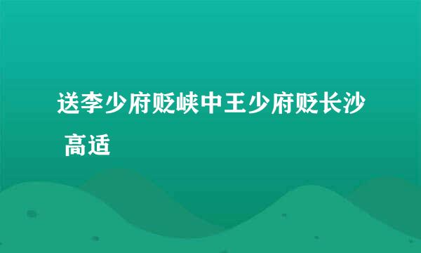 送李少府贬峡中王少府贬长沙 高适