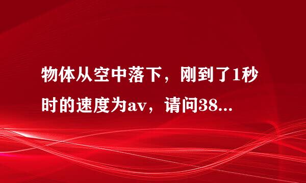 物体从空中落下，刚到了1秒时的速度为av，请问38秒后速度为多少?该怎样代入匀加速直线运动公式滴？