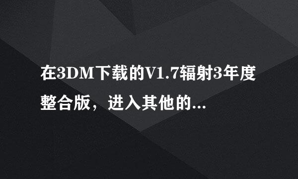 在3DM下载的V1.7辐射3年度整合版，进入其他的DLC怎么进，是直接玩着游戏就可以进还是要从其他地方进