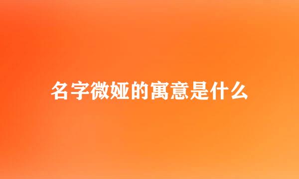 名字微娅的寓意是什么