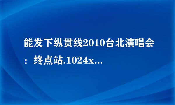 能发下纵贯线2010台北演唱会：终点站.1024x576.国语中字的种子或下载链接么？