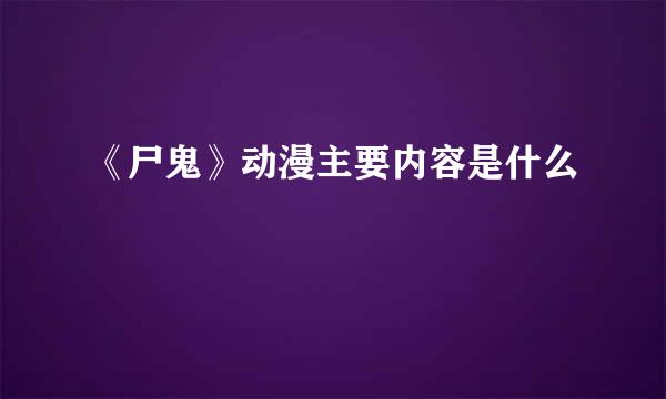 《尸鬼》动漫主要内容是什么