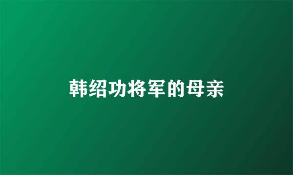 韩绍功将军的母亲