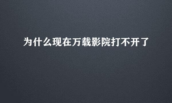 为什么现在万载影院打不开了