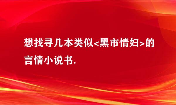 想找寻几本类似<黑市情妇>的言情小说书.