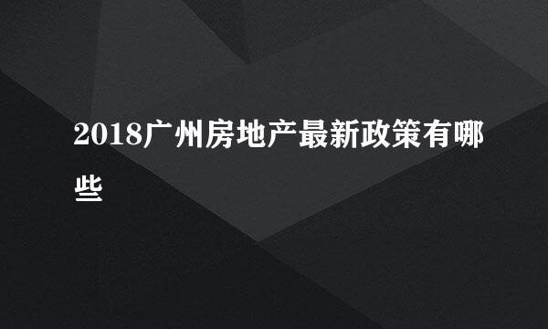 2018广州房地产最新政策有哪些