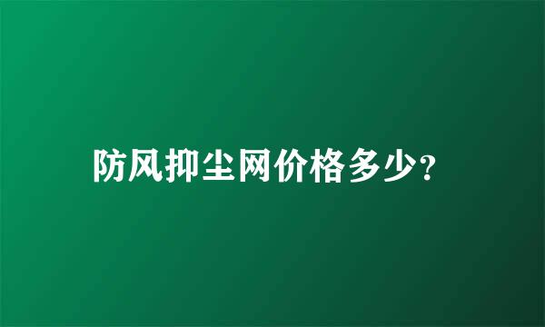 防风抑尘网价格多少？