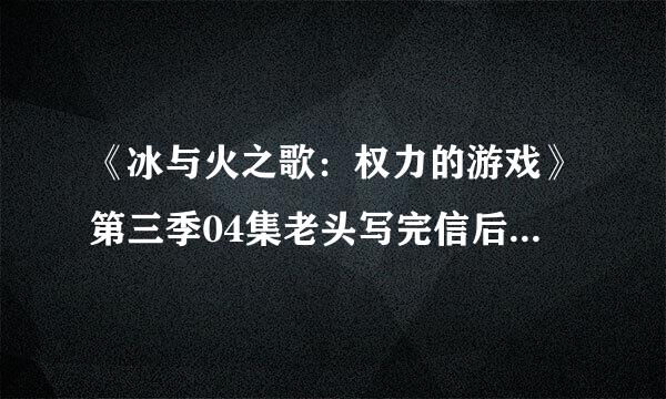 《冰与火之歌：权力的游戏》第三季04集老头写完信后在纸上撒了什么